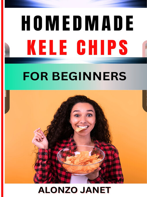 Title details for HOMEDMADE KELE CHIPS FOR BEGINNERS by ALONZO JANET - Available